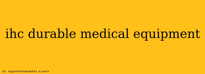 ihc durable medical equipment