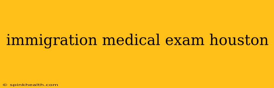 immigration medical exam houston
