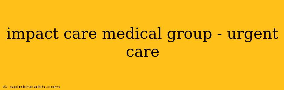 impact care medical group - urgent care