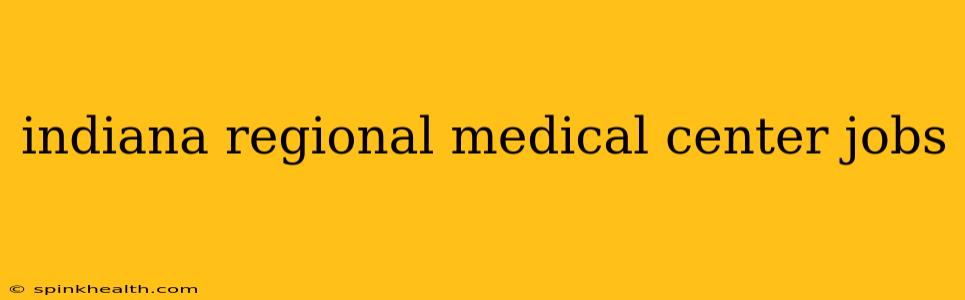 indiana regional medical center jobs