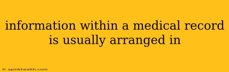 information within a medical record is usually arranged in