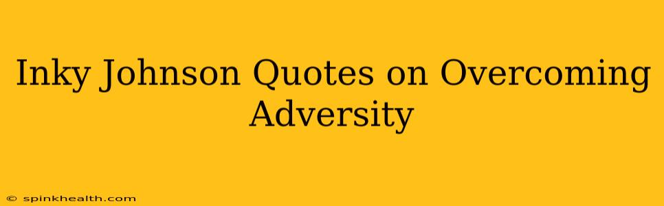 Inky Johnson Quotes on Overcoming Adversity