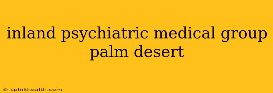 inland psychiatric medical group palm desert