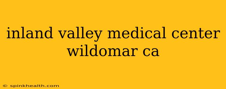 inland valley medical center wildomar ca