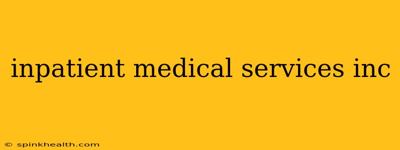inpatient medical services inc