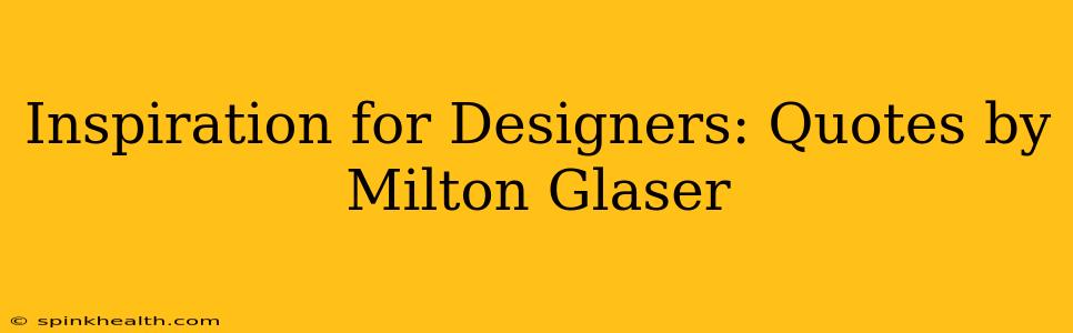 Inspiration for Designers: Quotes by Milton Glaser
