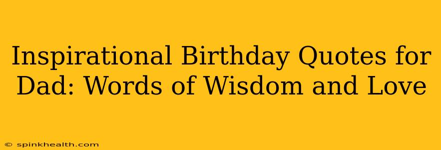 Inspirational Birthday Quotes for Dad: Words of Wisdom and Love