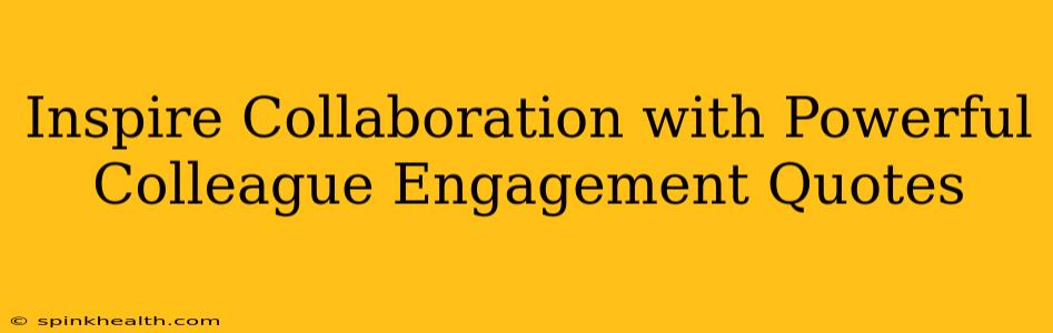 Inspire Collaboration with Powerful Colleague Engagement Quotes
