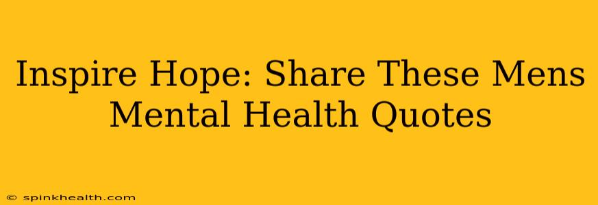 Inspire Hope: Share These Mens Mental Health Quotes
