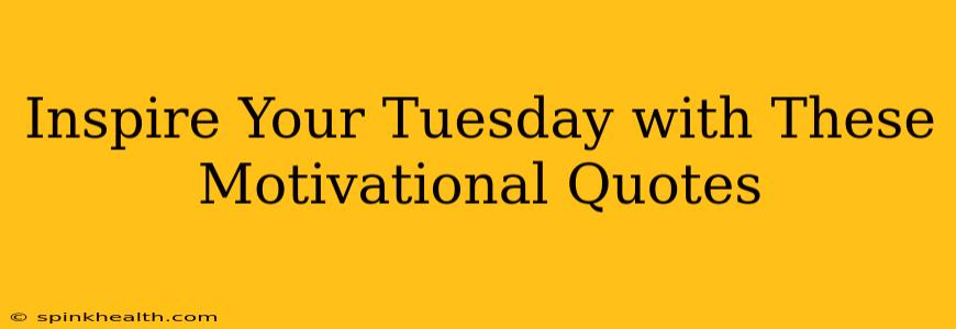 Inspire Your Tuesday with These Motivational Quotes