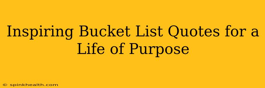 Inspiring Bucket List Quotes for a Life of Purpose