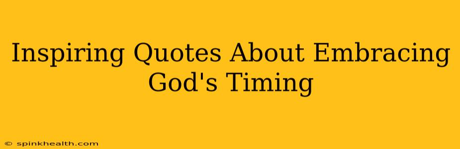 Inspiring Quotes About Embracing God's Timing