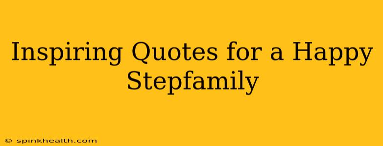 Inspiring Quotes for a Happy Stepfamily