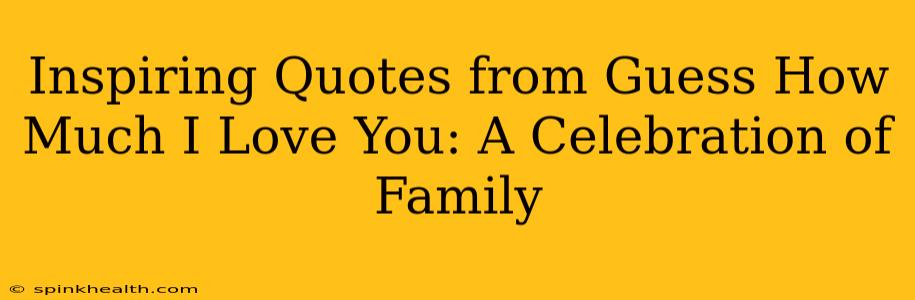 Inspiring Quotes from Guess How Much I Love You: A Celebration of Family