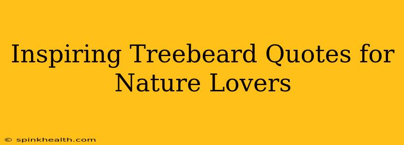 Inspiring Treebeard Quotes for Nature Lovers