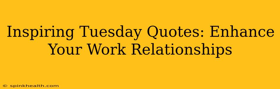 Inspiring Tuesday Quotes: Enhance Your Work Relationships
