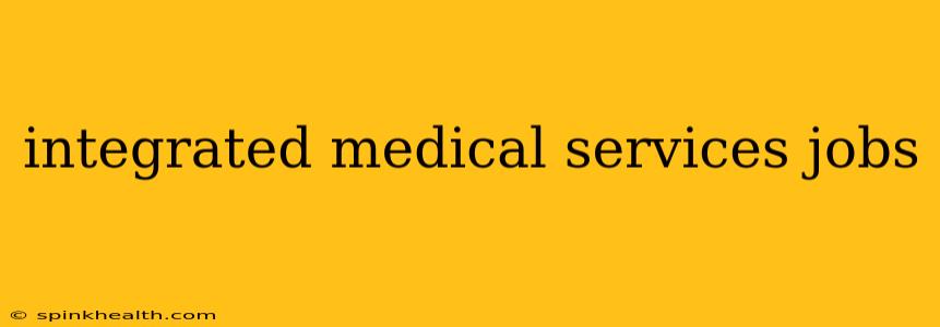 integrated medical services jobs