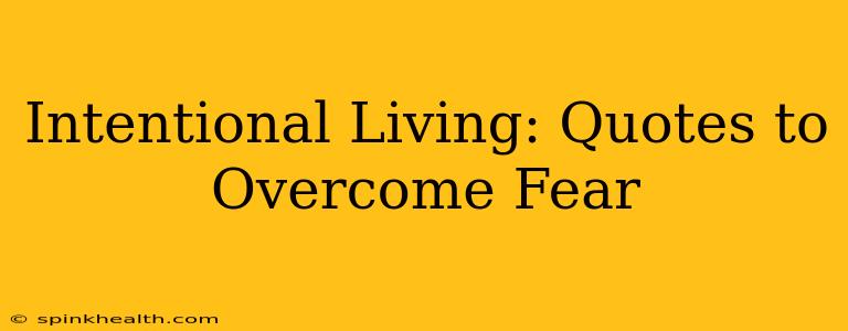 Intentional Living: Quotes to Overcome Fear