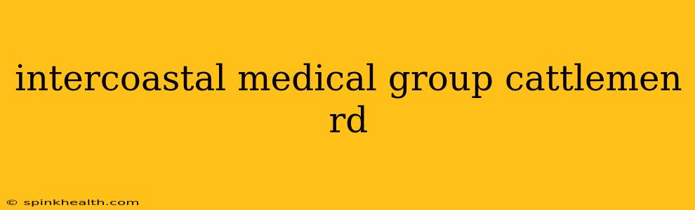 intercoastal medical group cattlemen rd