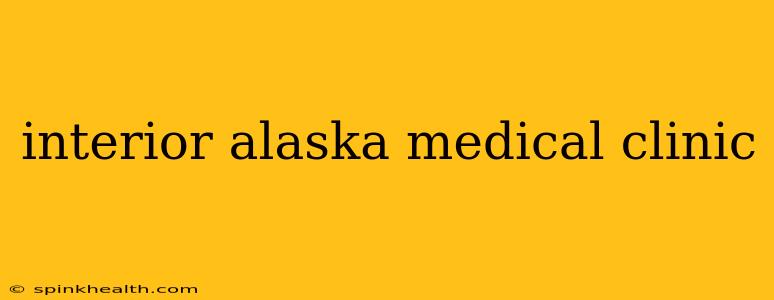 interior alaska medical clinic
