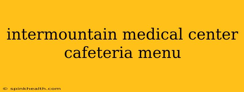 intermountain medical center cafeteria menu