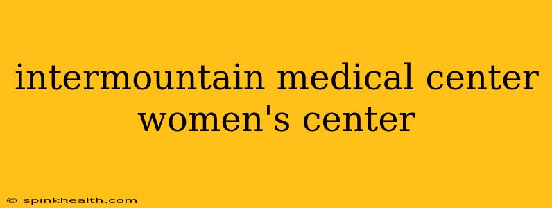 intermountain medical center women's center