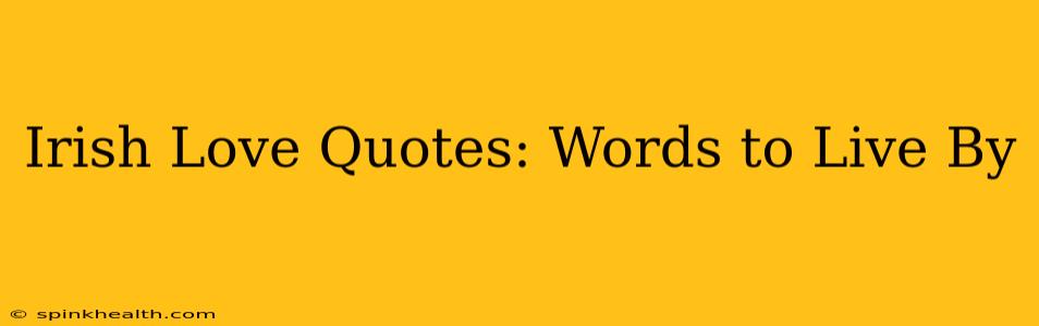 Irish Love Quotes: Words to Live By