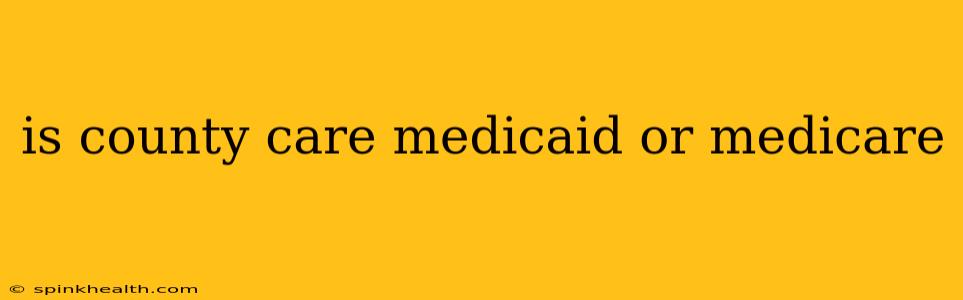 is county care medicaid or medicare