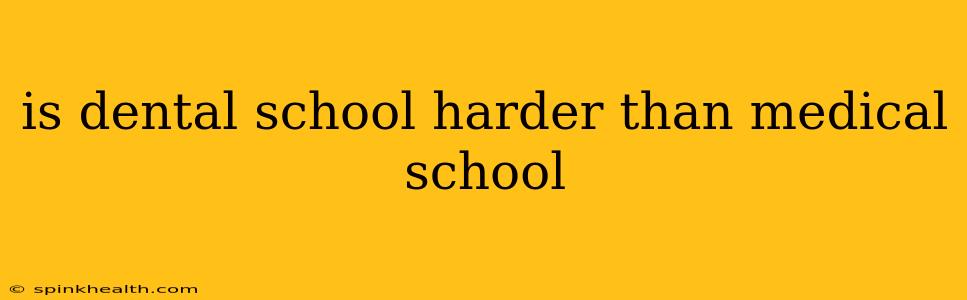 is dental school harder than medical school