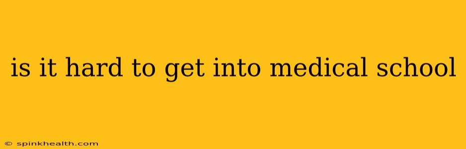 is it hard to get into medical school