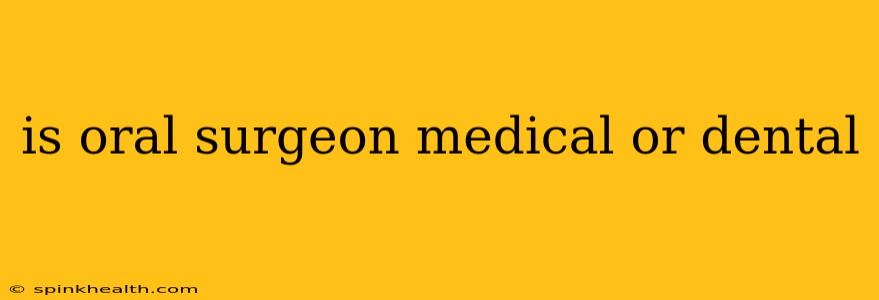 is oral surgeon medical or dental