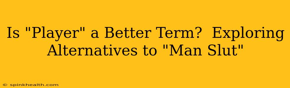 Is "Player" a Better Term?  Exploring Alternatives to "Man Slut"