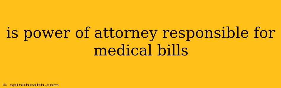 is power of attorney responsible for medical bills