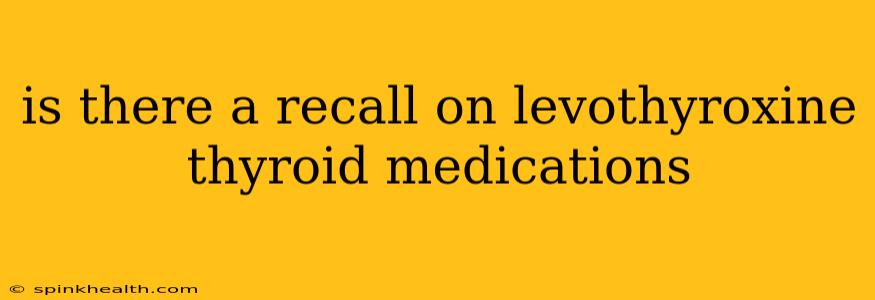 is there a recall on levothyroxine thyroid medications