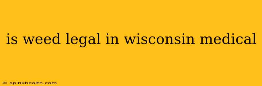 is weed legal in wisconsin medical