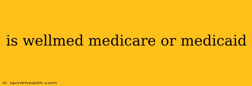is wellmed medicare or medicaid