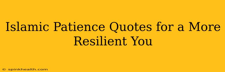 Islamic Patience Quotes for a More Resilient You