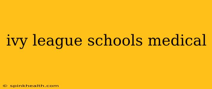 ivy league schools medical