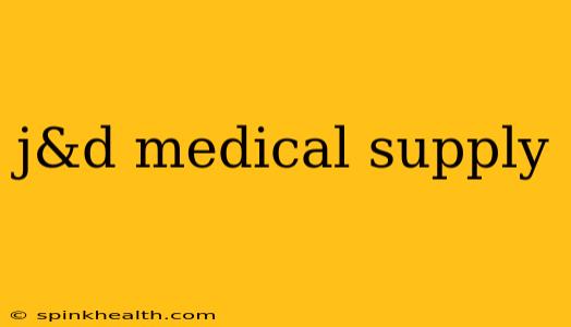j&d medical supply