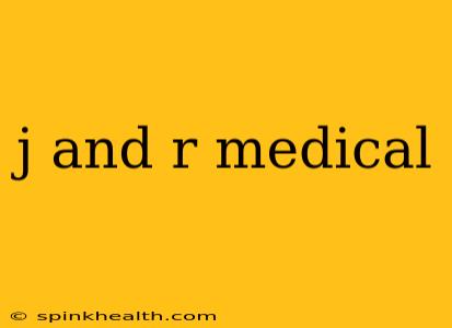 j and r medical