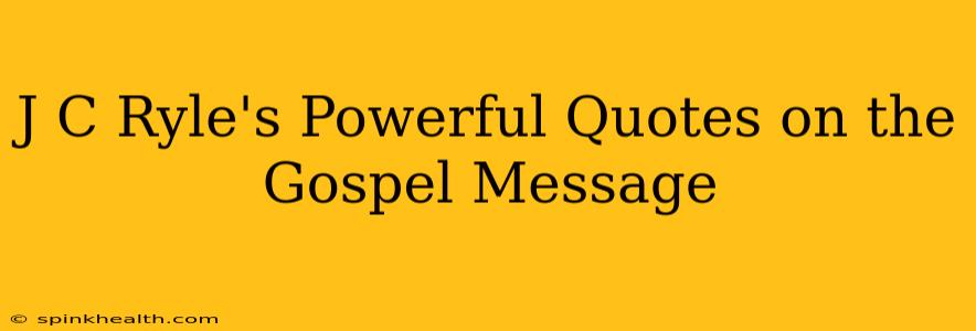 J C Ryle's Powerful Quotes on the Gospel Message
