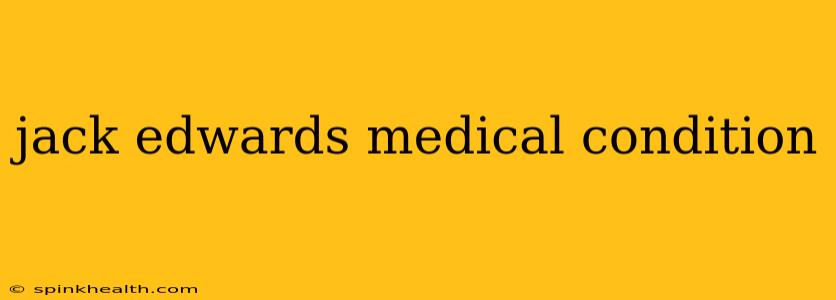 jack edwards medical condition