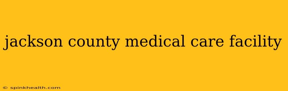 jackson county medical care facility