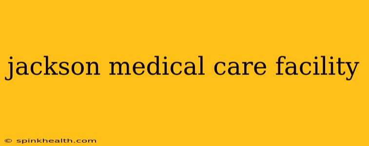 jackson medical care facility