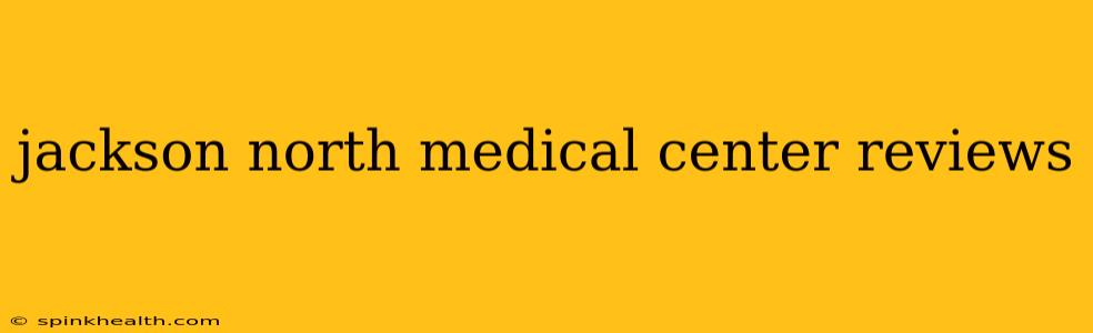 jackson north medical center reviews