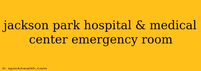 jackson park hospital & medical center emergency room