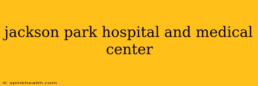 jackson park hospital and medical center