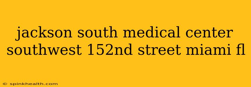 jackson south medical center southwest 152nd street miami fl
