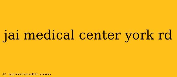 jai medical center york rd