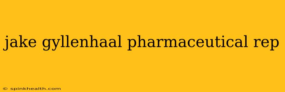 jake gyllenhaal pharmaceutical rep